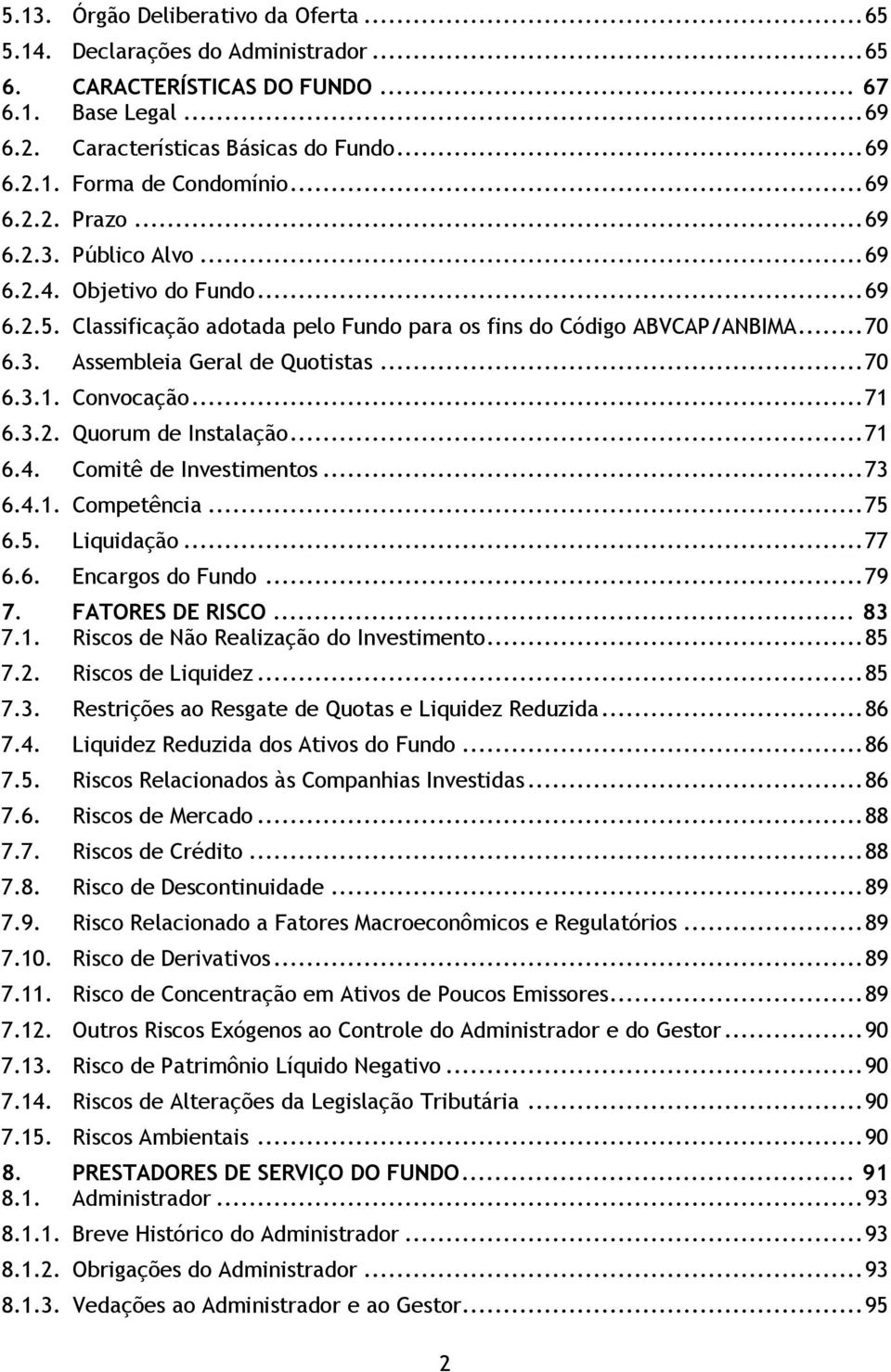 .. 70 6.3.1. Convocação... 71 6.3.2. Quorum de Instalação... 71 6.4. Comitê de Investimentos... 73 6.4.1. Competência... 75 6.5. Liquidação... 77 6.6. Encargos do Fundo... 79 7. FATORES DE RISCO.