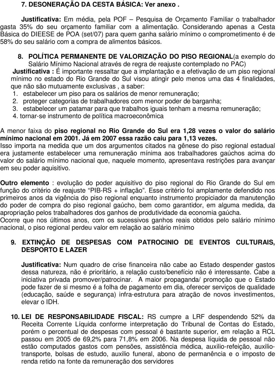 POLÍTICA PERMANENTE DE VALORIZAÇÃO DO PISO REGIONAL(a exemplo do Salário Mínimo Nacional através de regra de reajuste contemplado no PAC) Justificativa : É importante ressaltar que a implantação e a