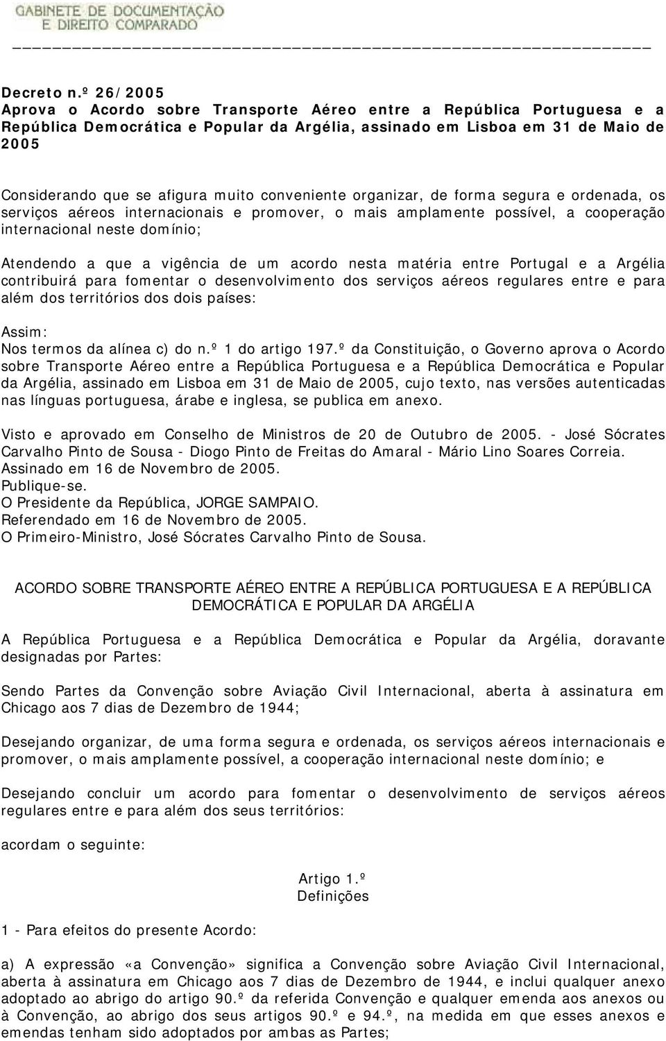 muito conveniente organizar, de forma segura e ordenada, os serviços aéreos internacionais e promover, o mais amplamente possível, a cooperação internacional neste domínio; Atendendo a que a vigência