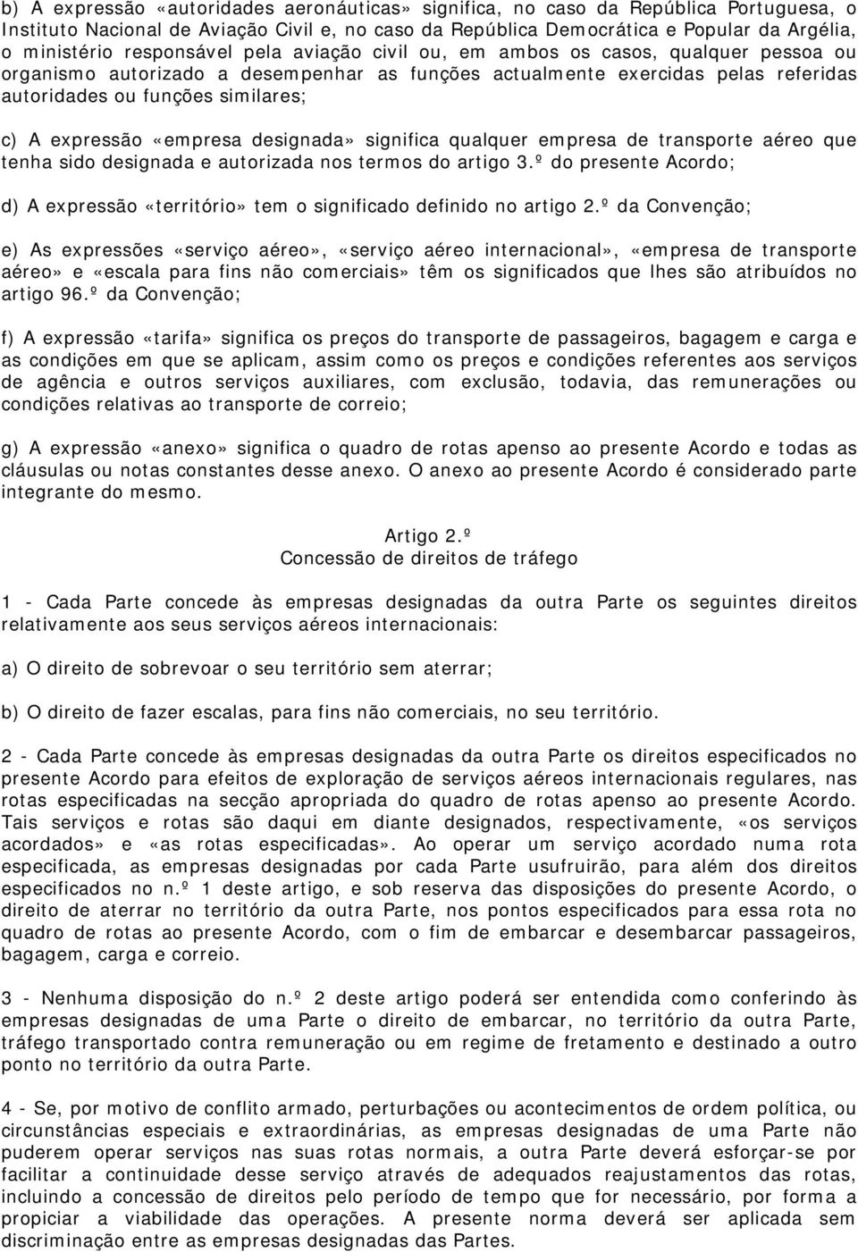 expressão «empresa designada» significa qualquer empresa de transporte aéreo que tenha sido designada e autorizada nos termos do artigo 3.