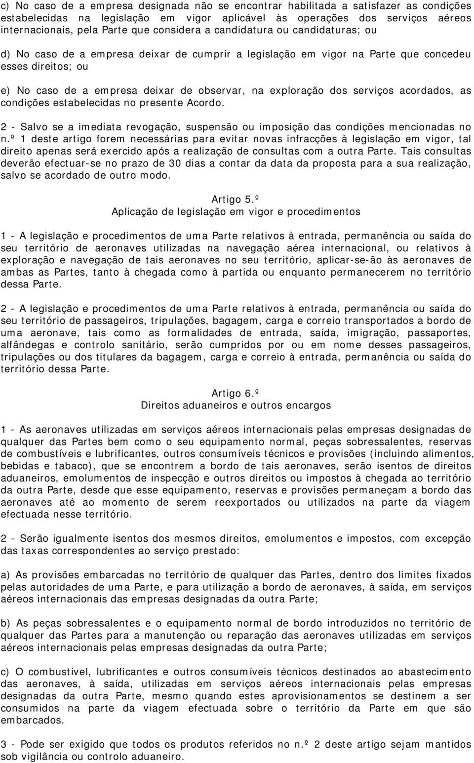 exploração dos serviços acordados, as condições estabelecidas no presente Acordo. 2 - Salvo se a imediata revogação, suspensão ou imposição das condições mencionadas no n.