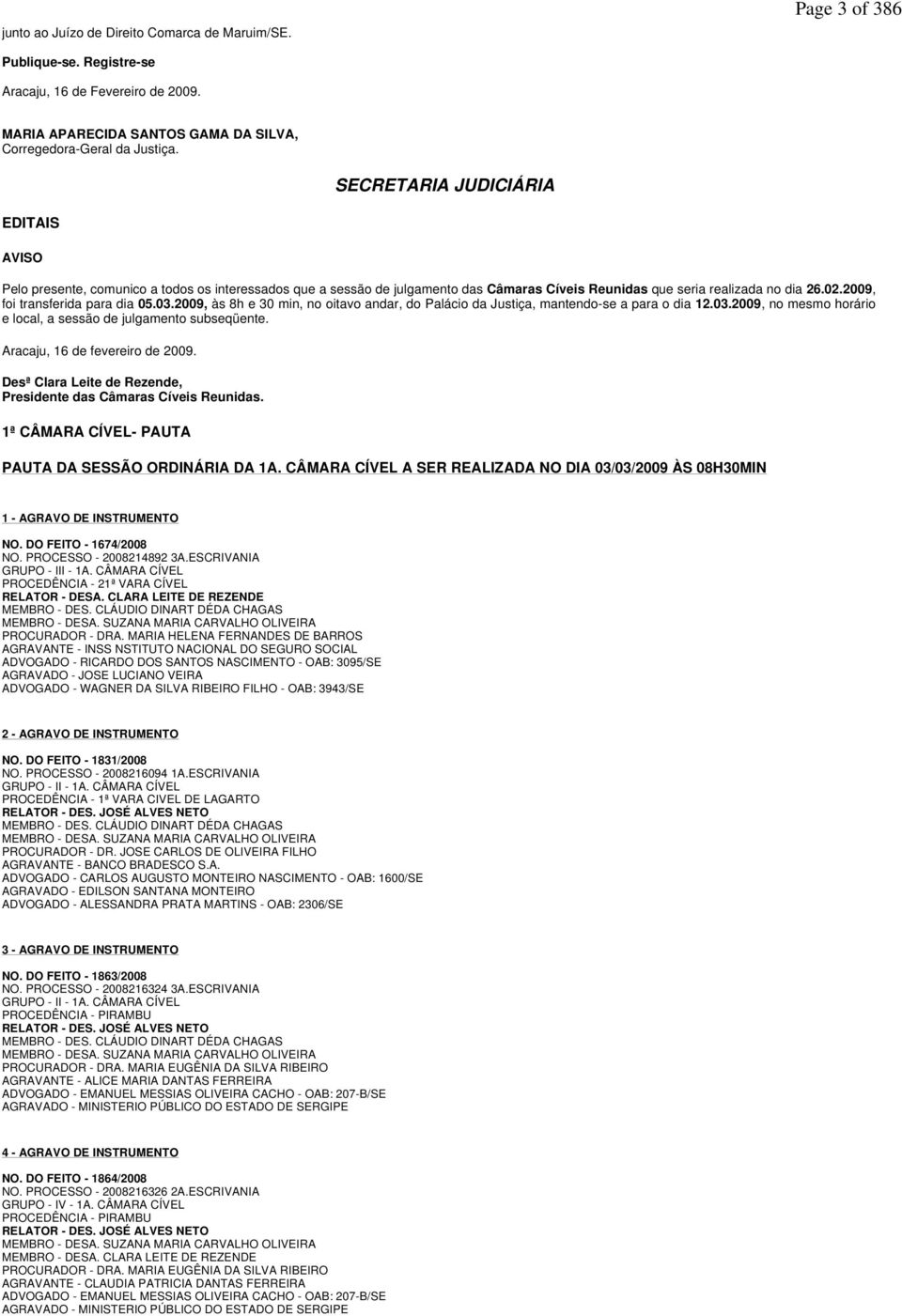 2009, foi transferida para dia 05.03.2009, às 8h e 30 min, no oitavo andar, do Palácio da Justiça, mantendo-se a para o dia 12.03.2009, no mesmo horário e local, a sessão de julgamento subseqüente.