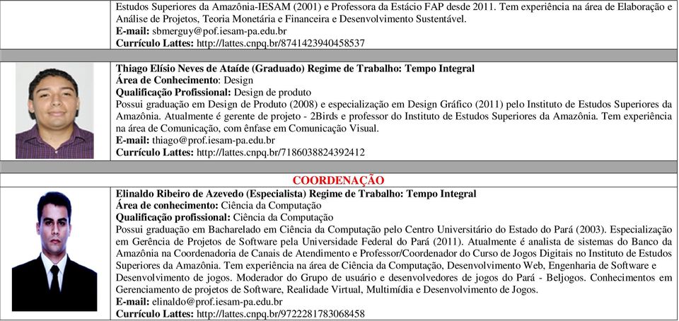 br/8741423940458537 Thiago Elísio Neves de Ataíde (Graduado) Regime de Trabalho: Tempo Integral Área de Conhecimento: Design Qualificação Profissional: Design de produto Possui graduação em Design de
