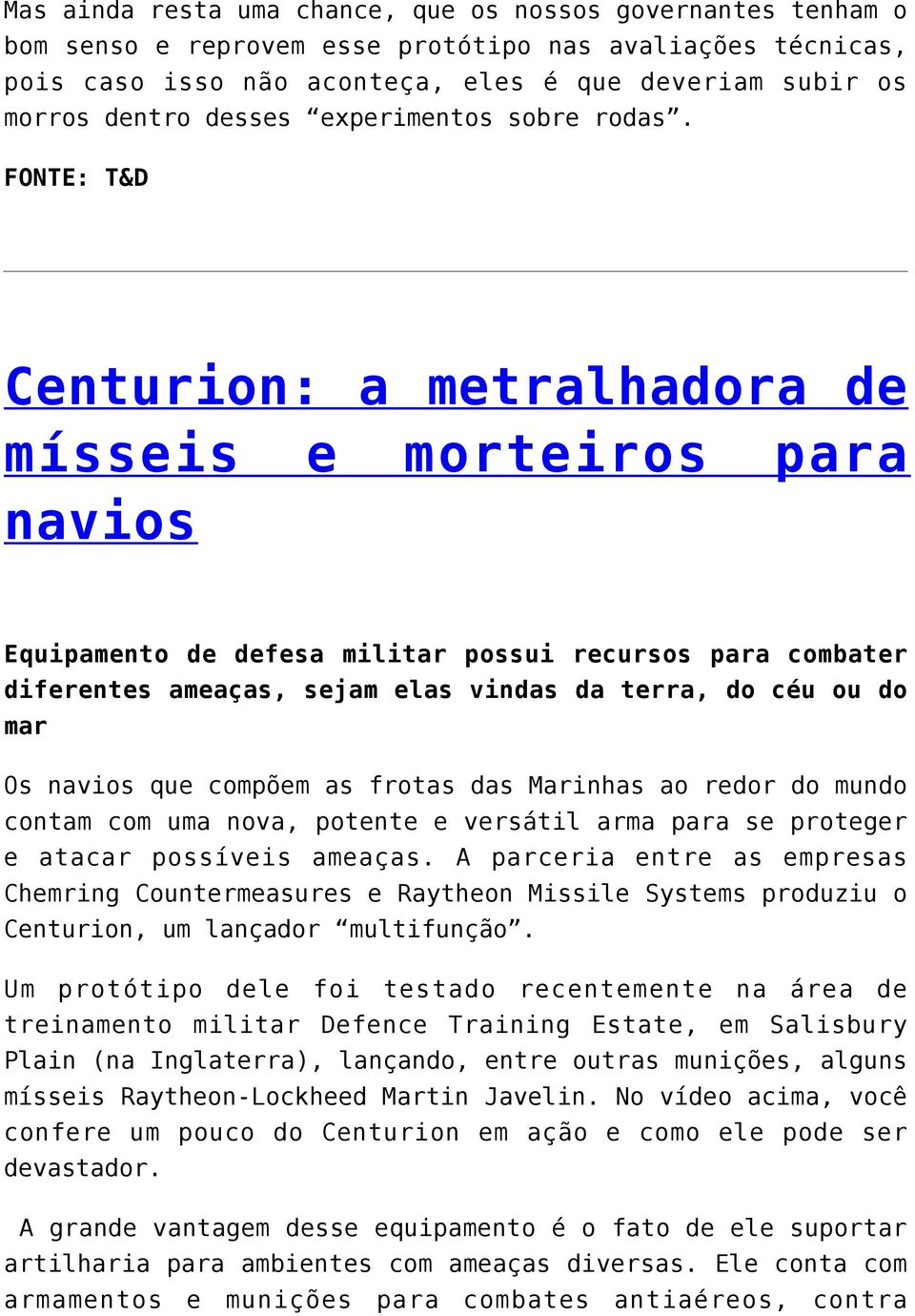 FONTE: T&D Centurion: a metralhadora de mísseis e morteiros para navios Equipamento de defesa militar possui recursos para combater diferentes ameaças, sejam elas vindas da terra, do céu ou do mar Os