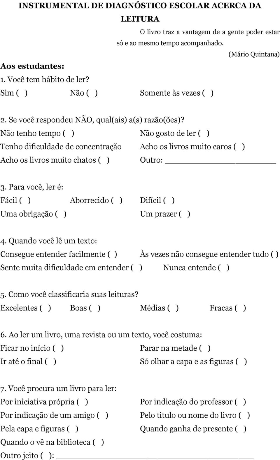 Não tenho tempo ( ) Não gosto de ler ( ) Tenho dificuldade de concentração Acho os livros muito caros ( ) Acho os livros muito chatos ( ) Outro: 3.