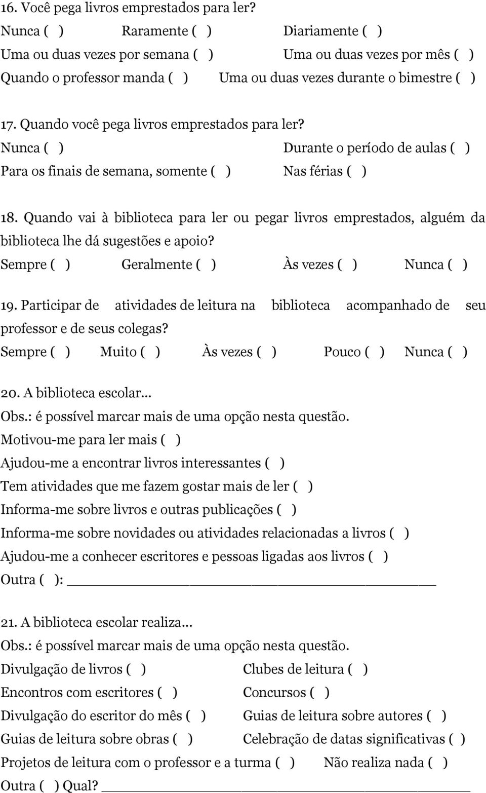 Quando você pega livros emprestados para ler? Nunca ( ) Durante o período de aulas ( ) Para os finais de semana, somente ( ) Nas férias ( ) 18.