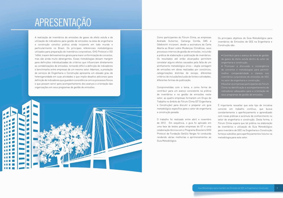 Os principais referenciais metodológicos utilizados para preparação de inventários corporativos, GHG Protocol e ISO 14064, trazem delineamentos gerais para maior uniformização de conceitos, mas são