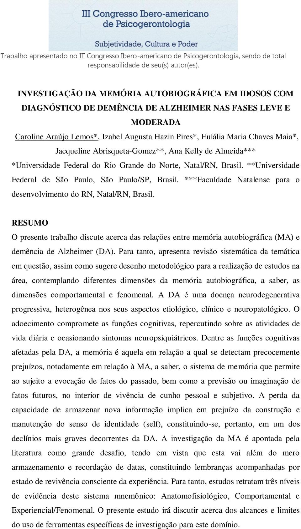 ***Faculdade Natalense para o desenvolvimento do RN, Natal/RN, Brasil. RESUMO O presente trabalho discute acerca das relações entre memória autobiográfica (MA) e demência de Alzheimer (DA).