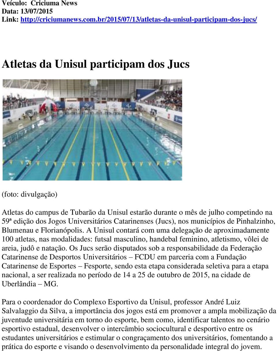 edição dos Jogos Universitários Catarinenses (Jucs), nos municípios de Pinhalzinho, Blumenau e Florianópolis.