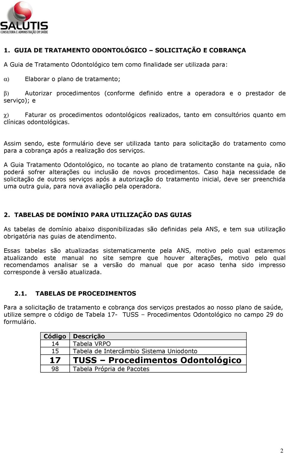 Assim sendo, este formulário deve ser utilizada tanto para solicitação do tratamento como para a cobrança após a realização dos serviços.