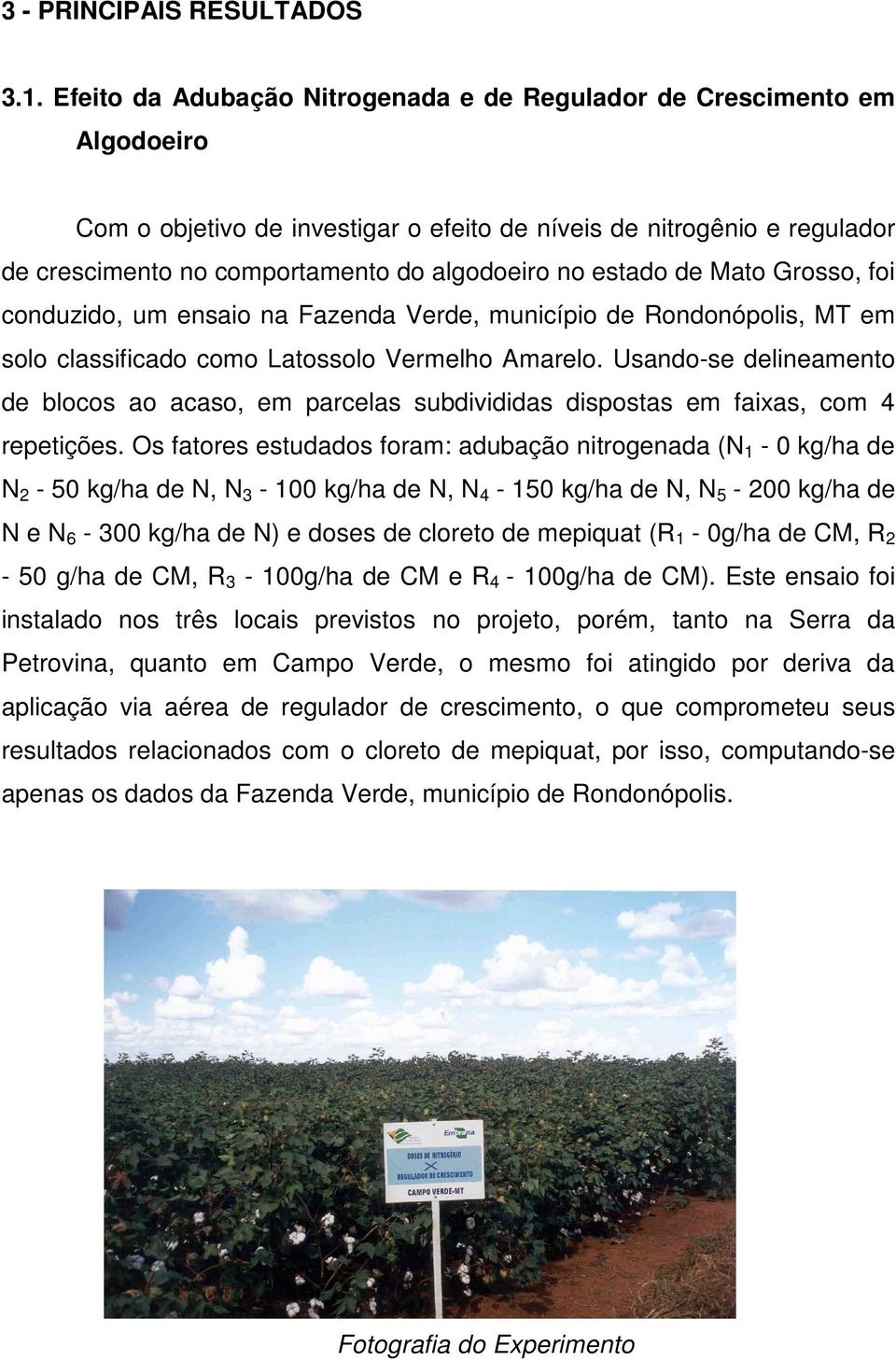 estado de Mato Grosso, foi conduzido, um ensaio na Fazenda Verde, município de Rondonópolis, MT em solo classificado como Latossolo Vermelho Amarelo.