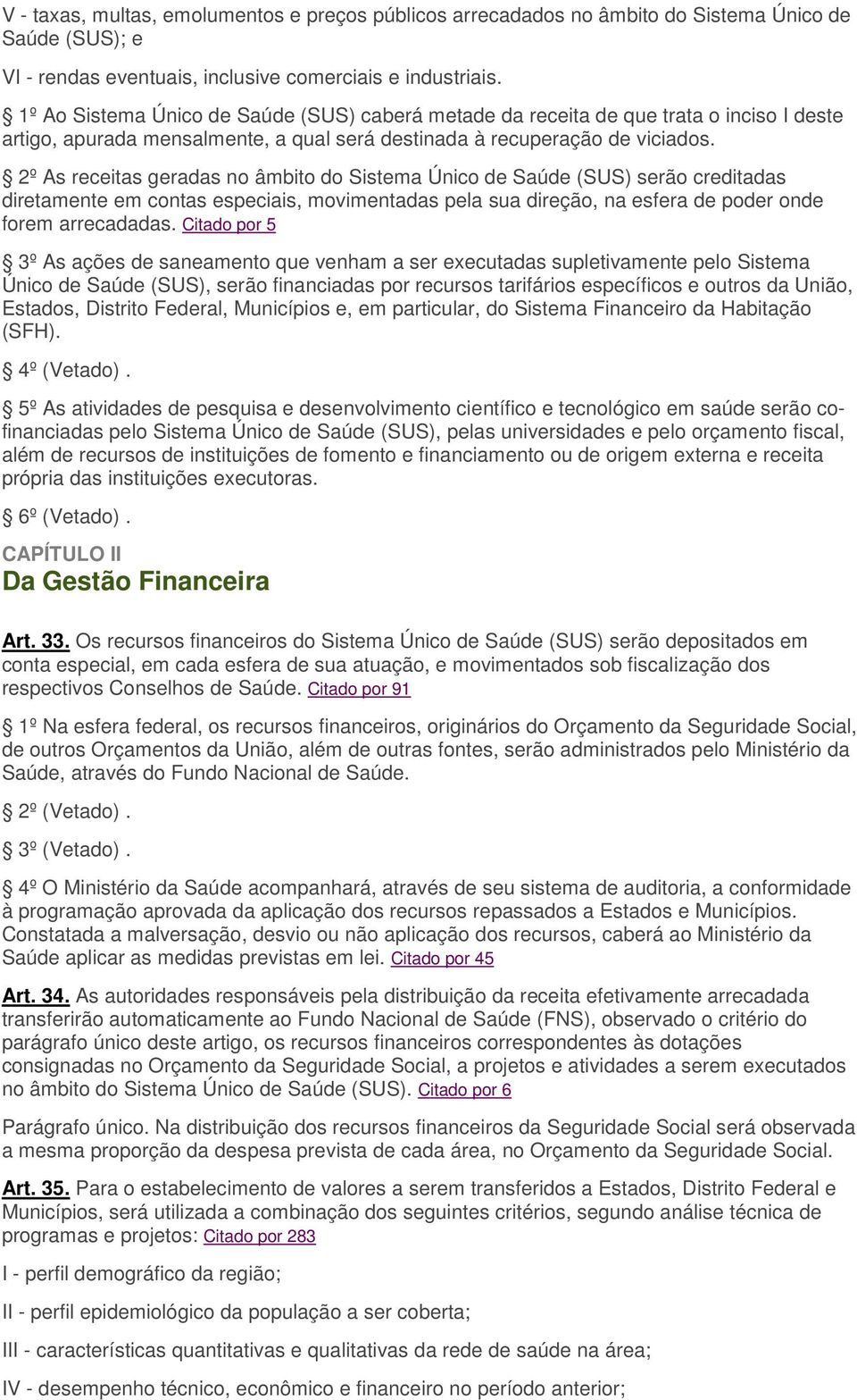 2º As receitas geradas no âmbito do Sistema Único de Saúde (SUS) serão creditadas diretamente em contas especiais, movimentadas pela sua direção, na esfera de poder onde forem arrecadadas.