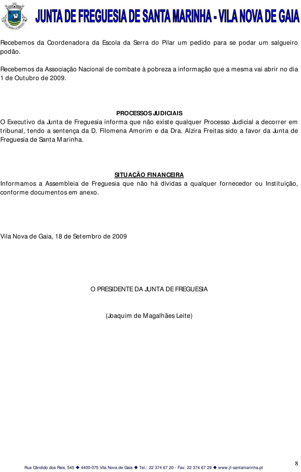 PROCESSOS JUDICIAIS O Executivo da Junta de Freguesia informa que não existe qualquer Processo Judicial a decorrer em tribunal, tendo a sentença da D. Filomena Amorim e da Dra.