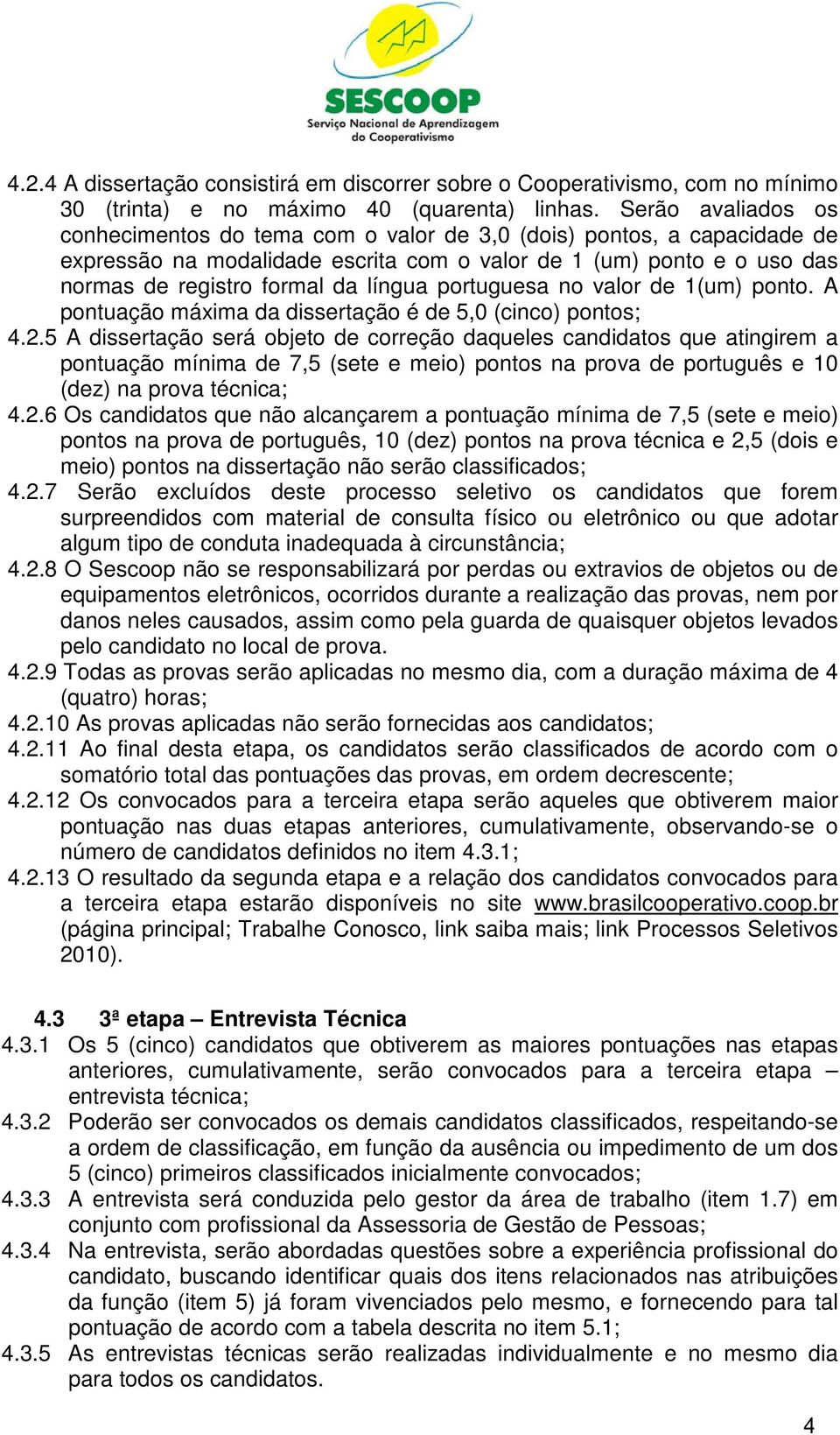 portuguesa no valor de 1(um) ponto. A pontuação máxima da dissertação é de 5,0 (cinco) pontos; 4.2.