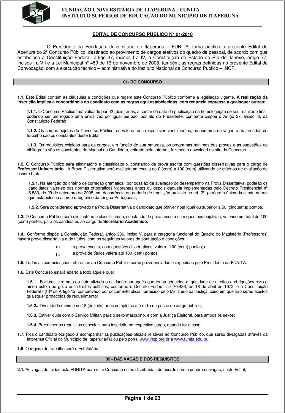 Municipal nº 459 de 13 de novembro de 2008, também, as regras definidas no presente Edital de Convocação, com a execução técnico administrativa do Instituto Nacional de Concurso Publico INCP.