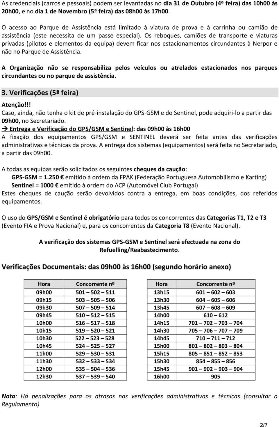 Os reboques, camiões de transporte e viaturas privadas (pilotos e elementos da equipa) devem ficar nos estacionamentos circundantes à Nerpor e não no Parque de Assistência.