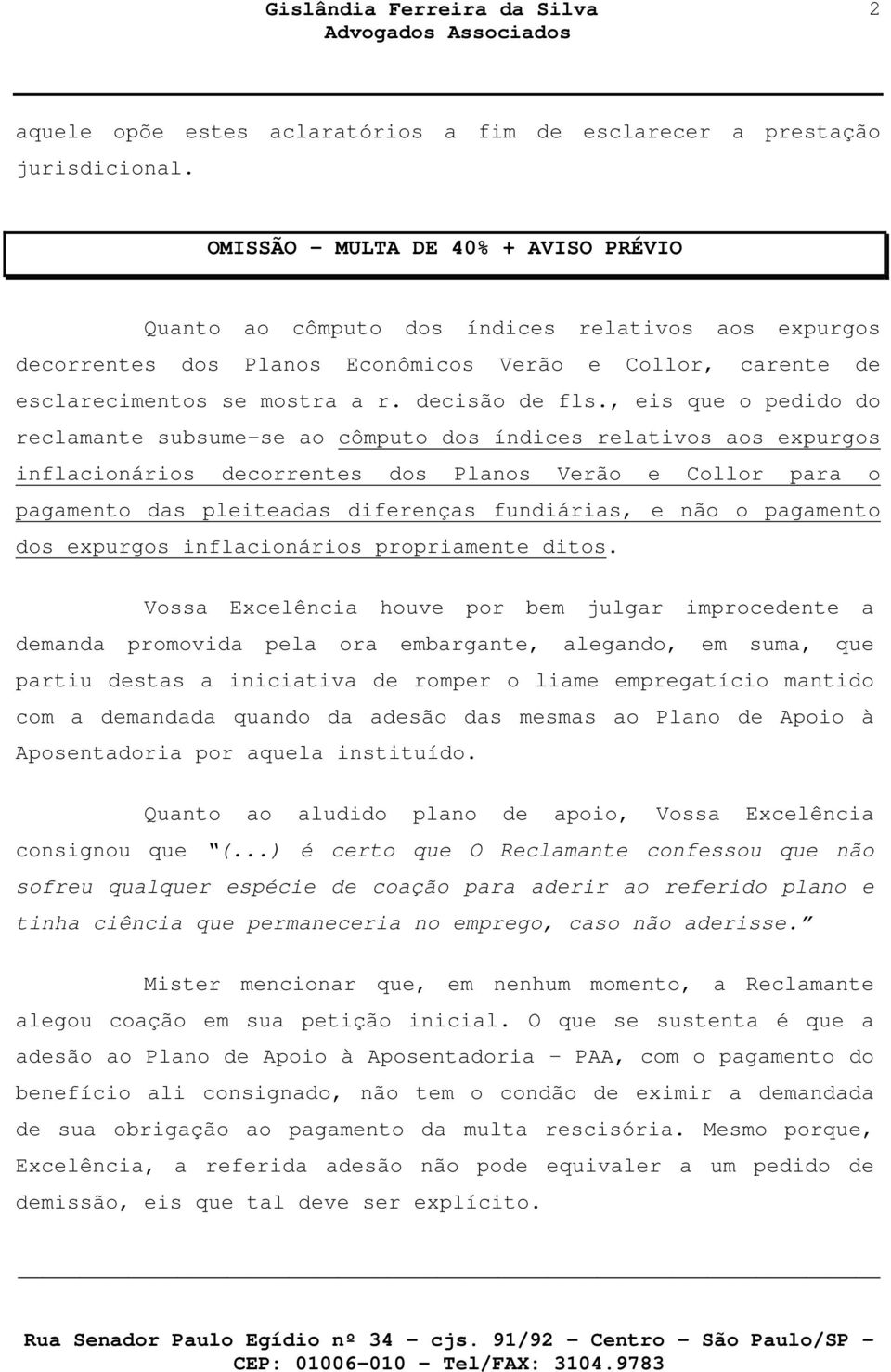 , eis que o pedido do reclamante subsume-se ao cômputo dos índices relativos aos expurgos inflacionários decorrentes dos Planos Verão e Collor para o pagamento das pleiteadas diferenças fundiárias, e