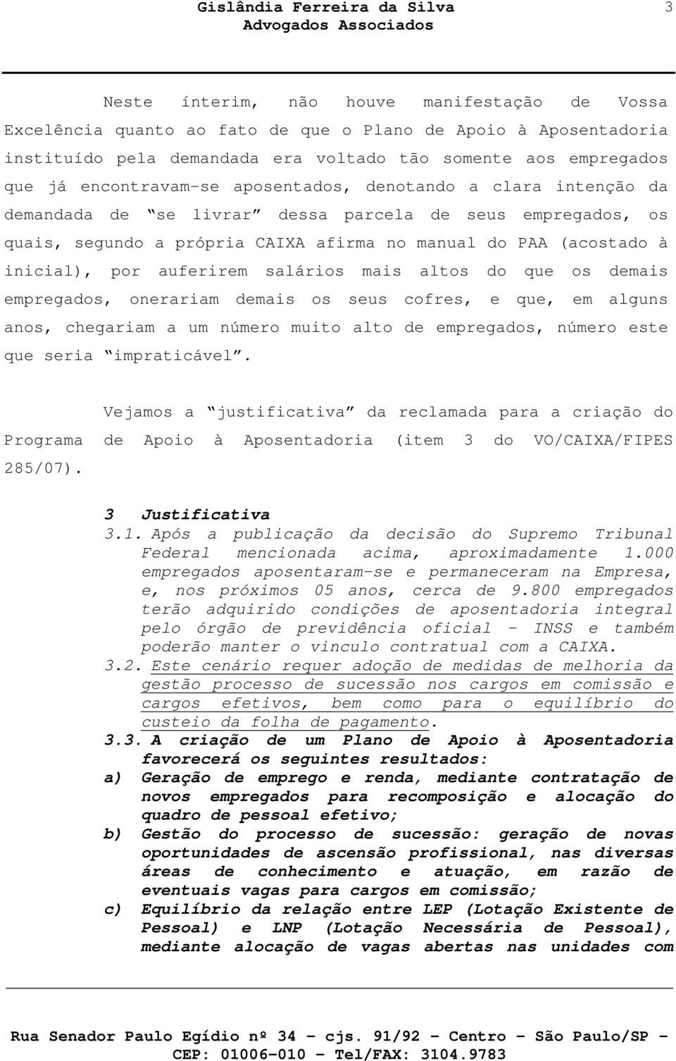 auferirem salários mais altos do que os demais empregados, onerariam demais os seus cofres, e que, em alguns anos, chegariam a um número muito alto de empregados, número este que seria impraticável.