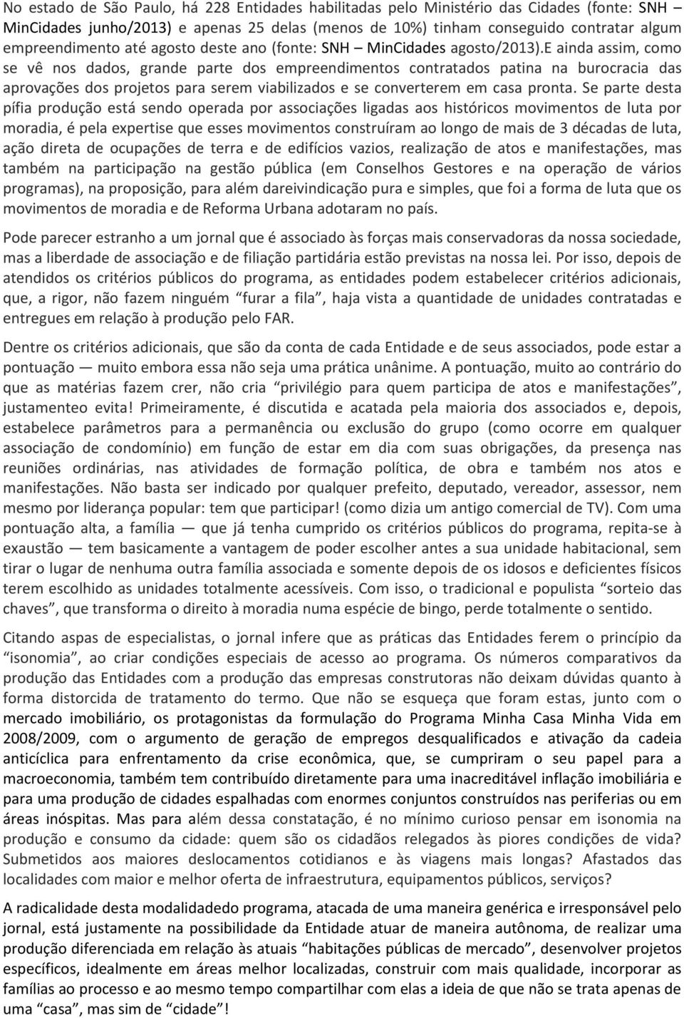 e ainda assim, como se vê nos dados, grande parte dos empreendimentos contratados patina na burocracia das aprovações dos projetos para serem viabilizados e se converterem em casa pronta.