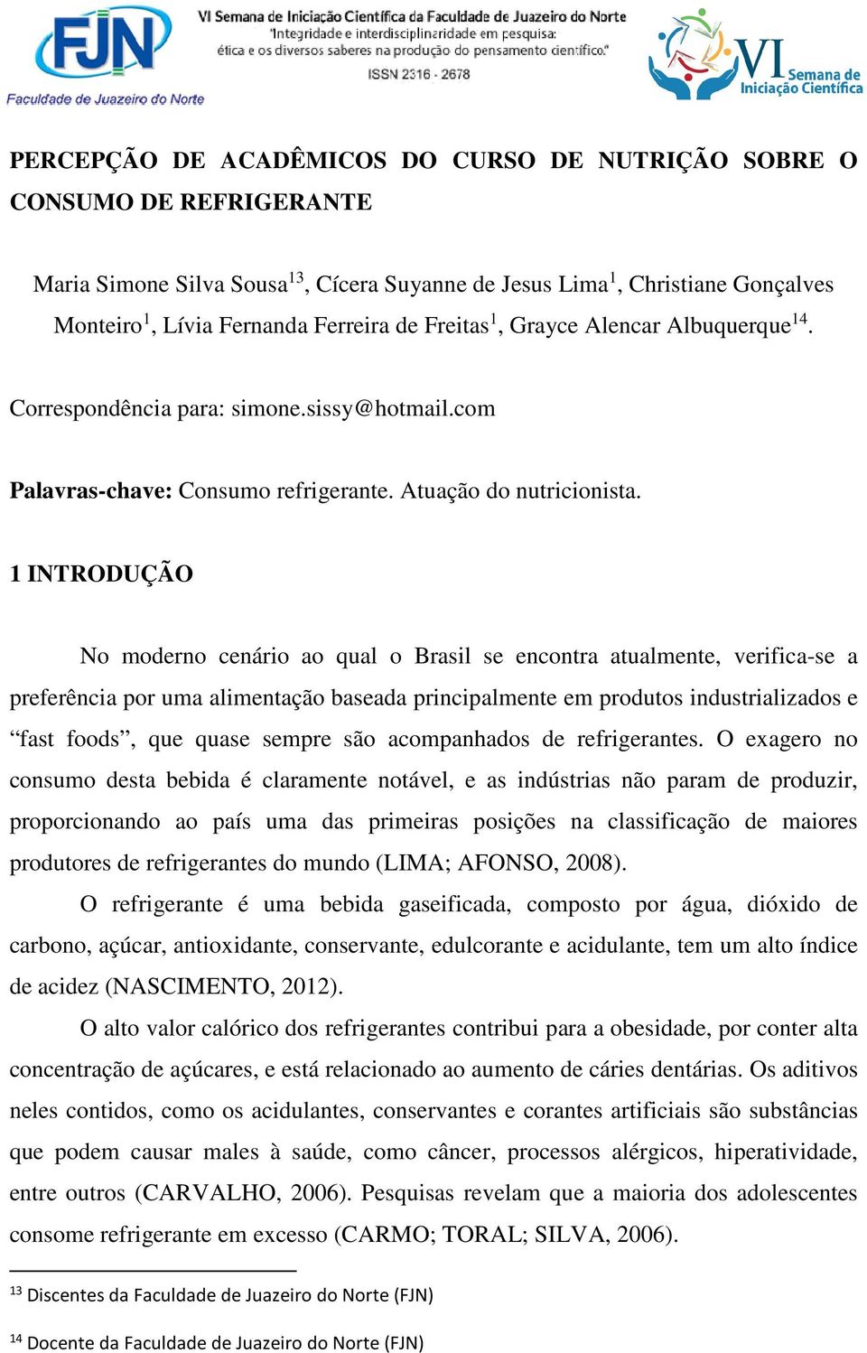 1 INTRODUÇÃO No moderno cenário ao qual o Brasil se encontra atualmente, verifica-se a preferência por uma alimentação baseada principalmente em produtos industrializados e fast foods, que quase