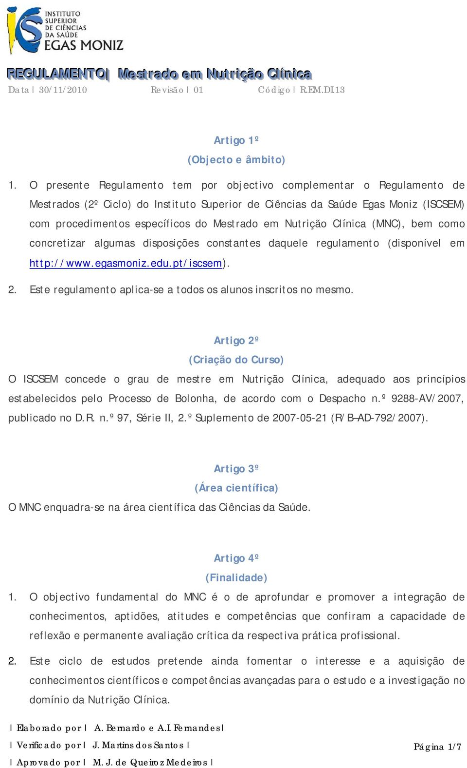 Nutrição Clínica (MNC), bem como concretizar algumas disposições constantes daquele regulamento (disponível em http://www.egasmoniz.edu.pt/iscsem). 2.