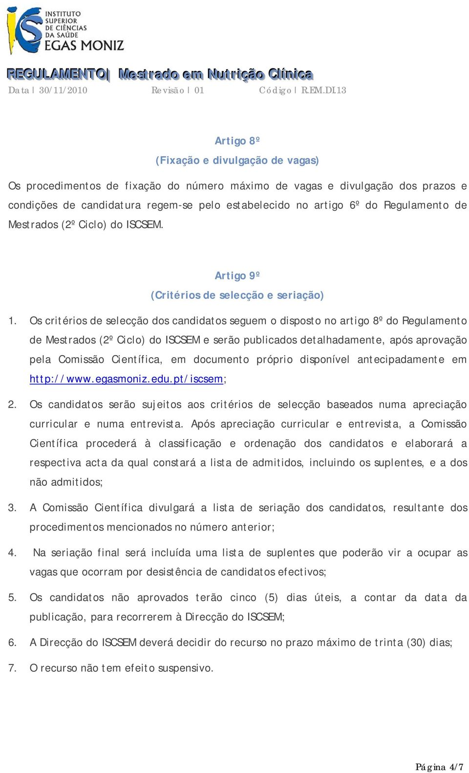 Os critérios de selecção dos candidatos seguem o disposto no artigo 8º do Regulamento de Mestrados (2º Ciclo) do ISCSEM e serão publicados detalhadamente, após aprovação pela Comissão Científica, em