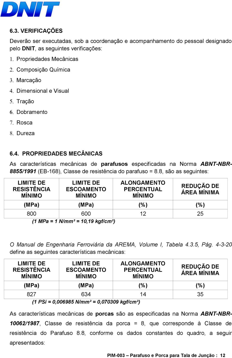 PROPRIEDADES MECÂNICAS As características mecânicas de parafusos especificadas na Norma ABNT-NBR- 8855/1991 (EB-168), Classe de resistência do parafuso = 8.