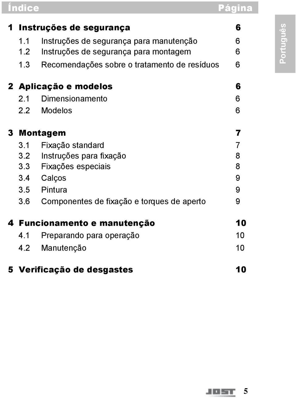 1 Dimensionamento 6 2.2 Modelos 6 3 Montagem 7 3.1 Fixação standard 7 3.2 Instruções para fixação 8 3.3 Fixações especiais 8 3.