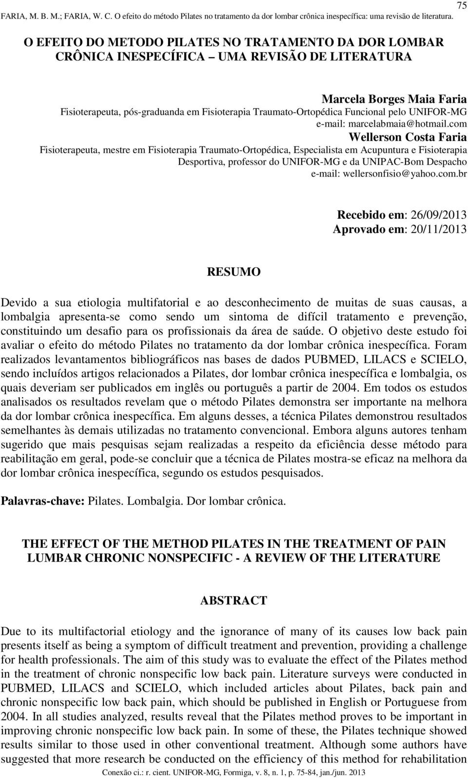 com Wellerson Costa Faria Fisioterapeuta, mestre em Fisioterapia Traumato-Ortopédica, Especialista em Acupuntura e Fisioterapia Desportiva, professor do UNIFOR-MG e da UNIPAC-Bom Despacho e-mail: