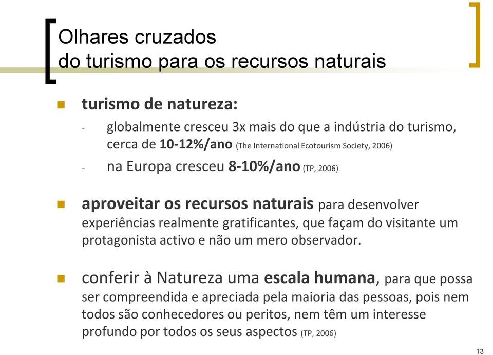 realmente gratificantes, que façam do visitante um protagonista activo e não um mero observador.