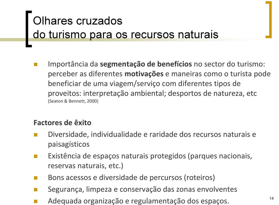 Factores de êxito Diversidade, individualidade e raridade dos recursos naturais e paisagísticos Existência de espaços naturais protegidos (parques nacionais, reservas