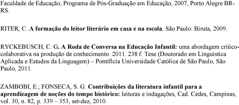 Tese (Doutorado em Linguística Aplicada e Estudos da Linguagem) Pontíficia Universidade Católica de São Paulo, São Paulo, 2011. ZAMBOBI, E.; FONSECA, S. G.
