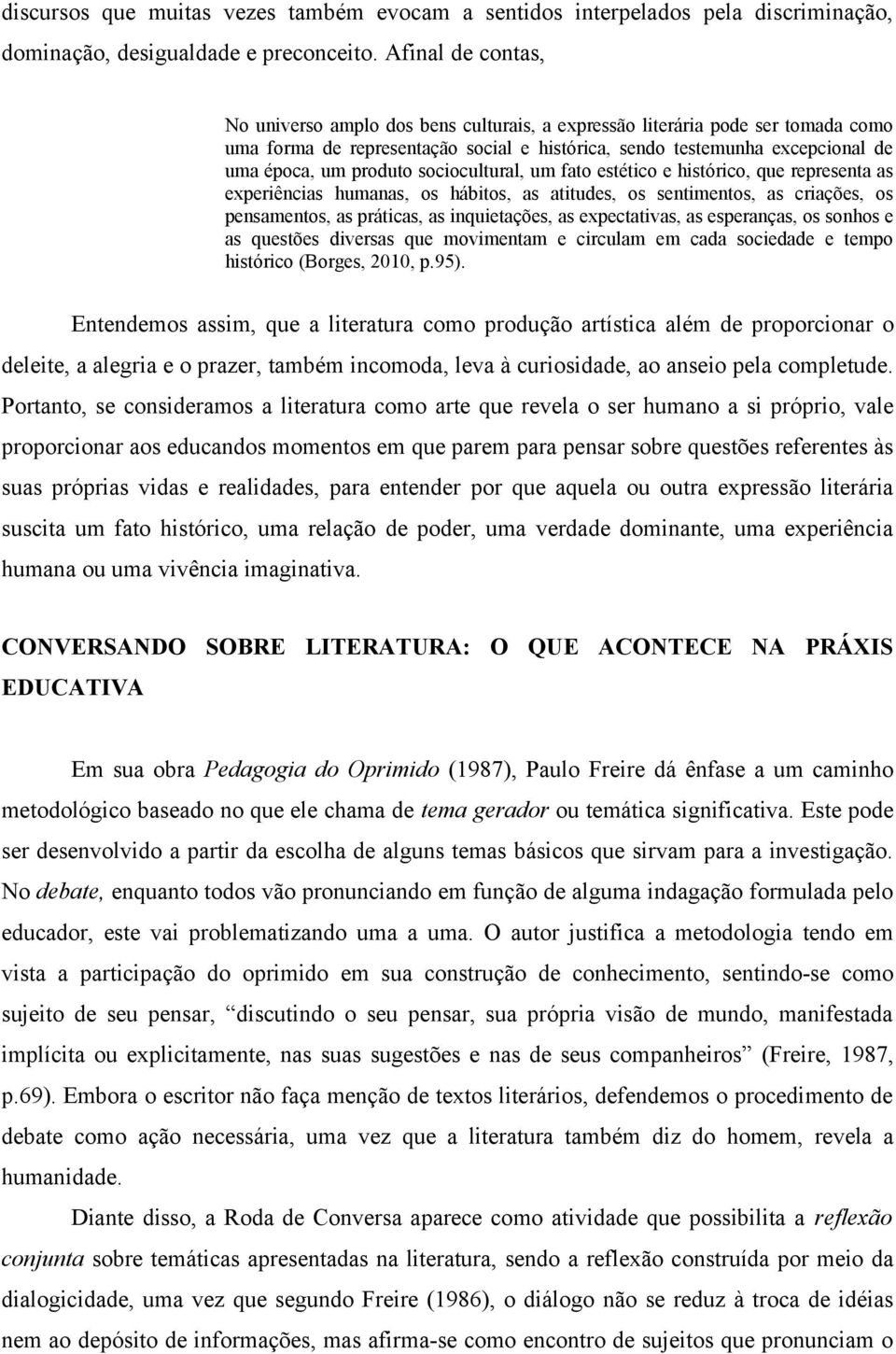 sociocultural, um fato estético e histórico, que representa as experiências humanas, os hábitos, as atitudes, os sentimentos, as criações, os pensamentos, as práticas, as inquietações, as