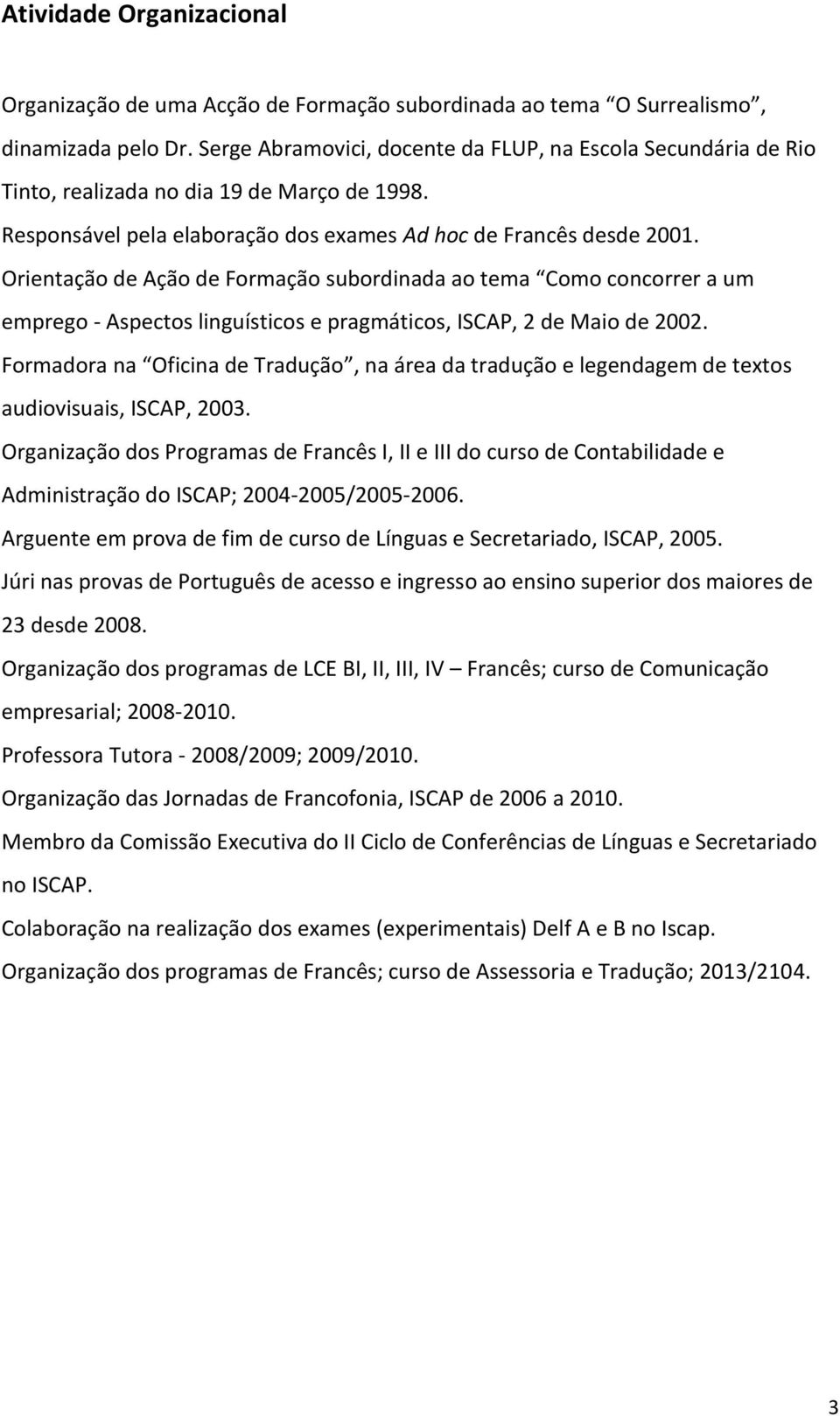 Orientação de Ação de Formação subordinada ao tema Como concorrer a um emprego - Aspectos linguísticos e pragmáticos, ISCAP, 2 de Maio de 2002.