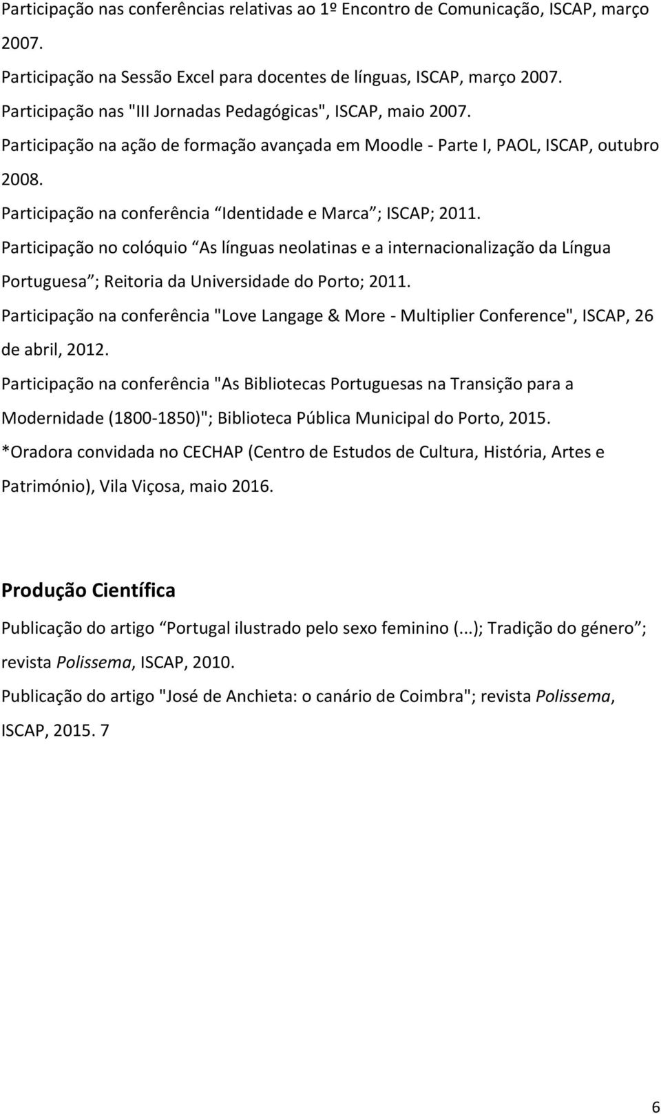 Participação na conferência Identidade e Marca ; ISCAP; 2011. Participação no colóquio As línguas neolatinas e a internacionalização da Língua Portuguesa ; Reitoria da Universidade do Porto; 2011.