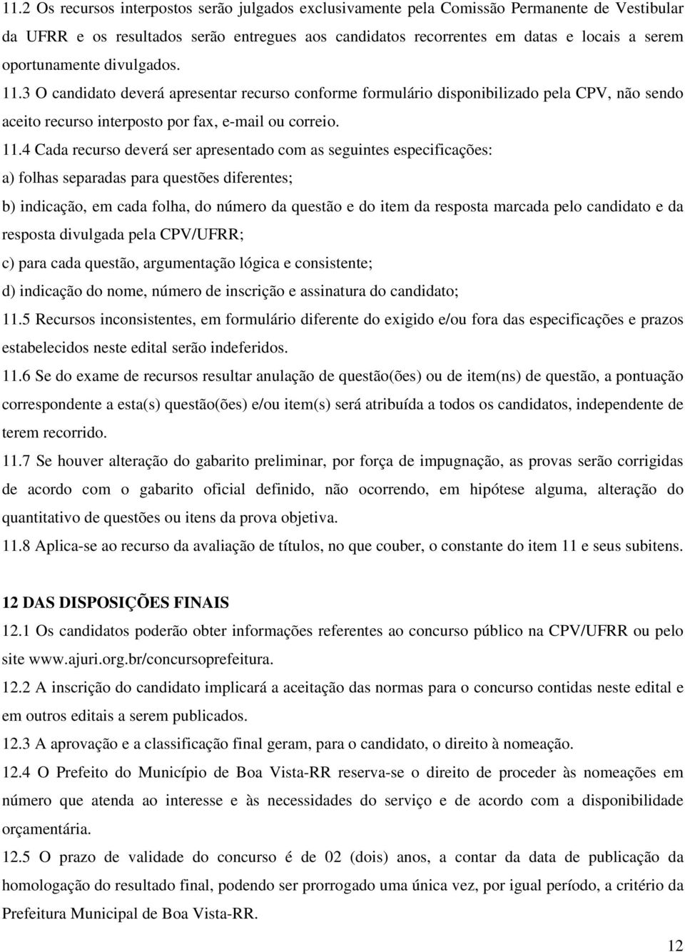 3 O candidato deverá apresentar recurso conforme formulário disponibilizado pela CPV, não sendo aceito recurso interposto por fax, e-mail ou correio. 11.