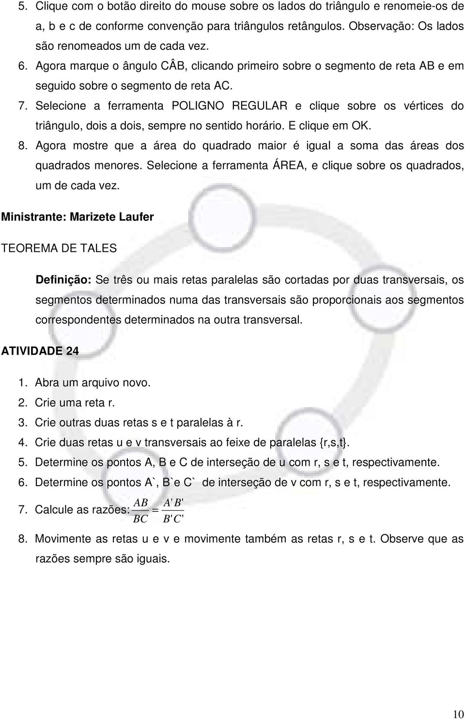 Selecione a ferramenta POLIGNO REGULAR e clique sobre os vértices do triângulo, dois a dois, sempre no sentido horário. E clique em OK. 8.