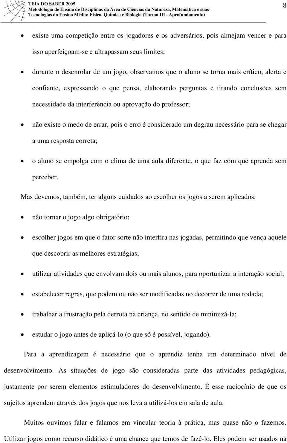 o erro é considerado um degrau necessário para se chegar a uma resposta correta; o aluno se empolga com o clima de uma aula diferente, o que faz com que aprenda sem perceber.