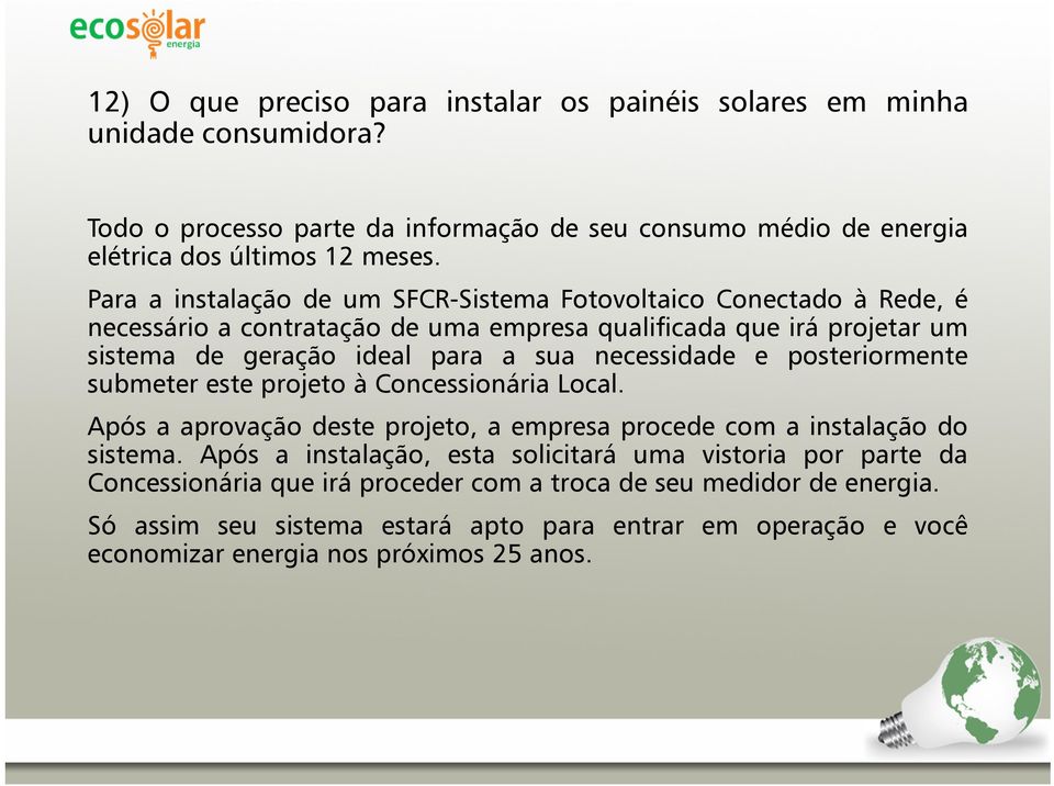 necessidade e posteriormente submeter este projeto à Concessionária Local. Após a aprovação deste projeto, a empresa procede com a instalação do sistema.