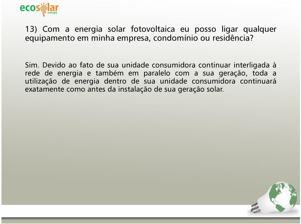 Devido ao fato de sua unidade consumidora continuar interligada à rede de energia e também em