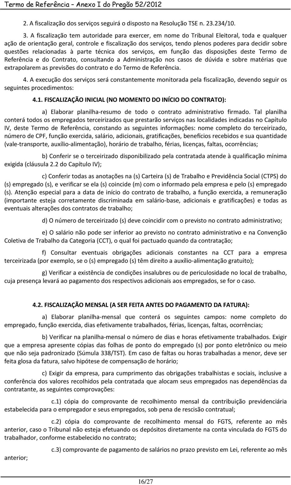 questões relacionadas à parte técnica dos serviços, em função das disposições deste Termo de Referência e do Contrato, consultando a Administração nos casos de dúvida e sobre matérias que