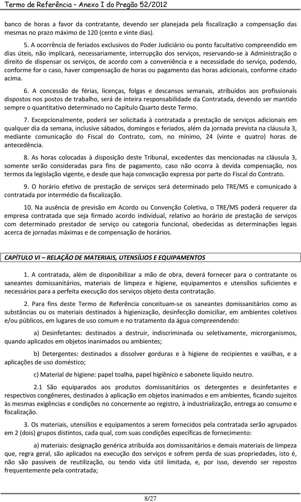 direito de dispensar os serviços, de acordo com a conveniência e a necessidade do serviço, podendo, conforme for o caso, haver compensação de horas ou pagamento das horas adicionais, conforme citado