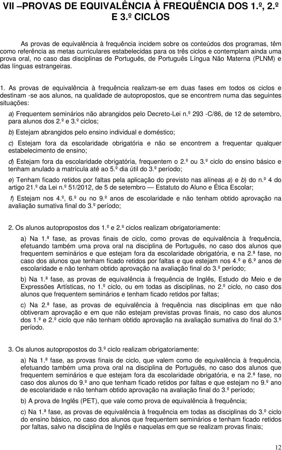oral, no caso das disciplinas de Português, de Português Língua Não Materna (PLNM) e das línguas estrangeiras. 1.