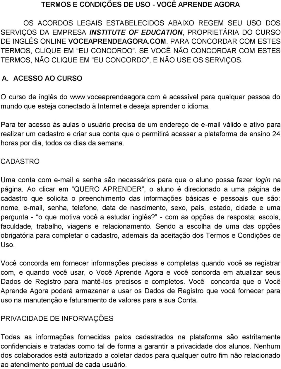 ACESSO AO CURSO O curso de inglês do www.voceaprendeagora.com é acessível para qualquer pessoa do mundo que esteja conectado à Internet e deseja aprender o idioma.