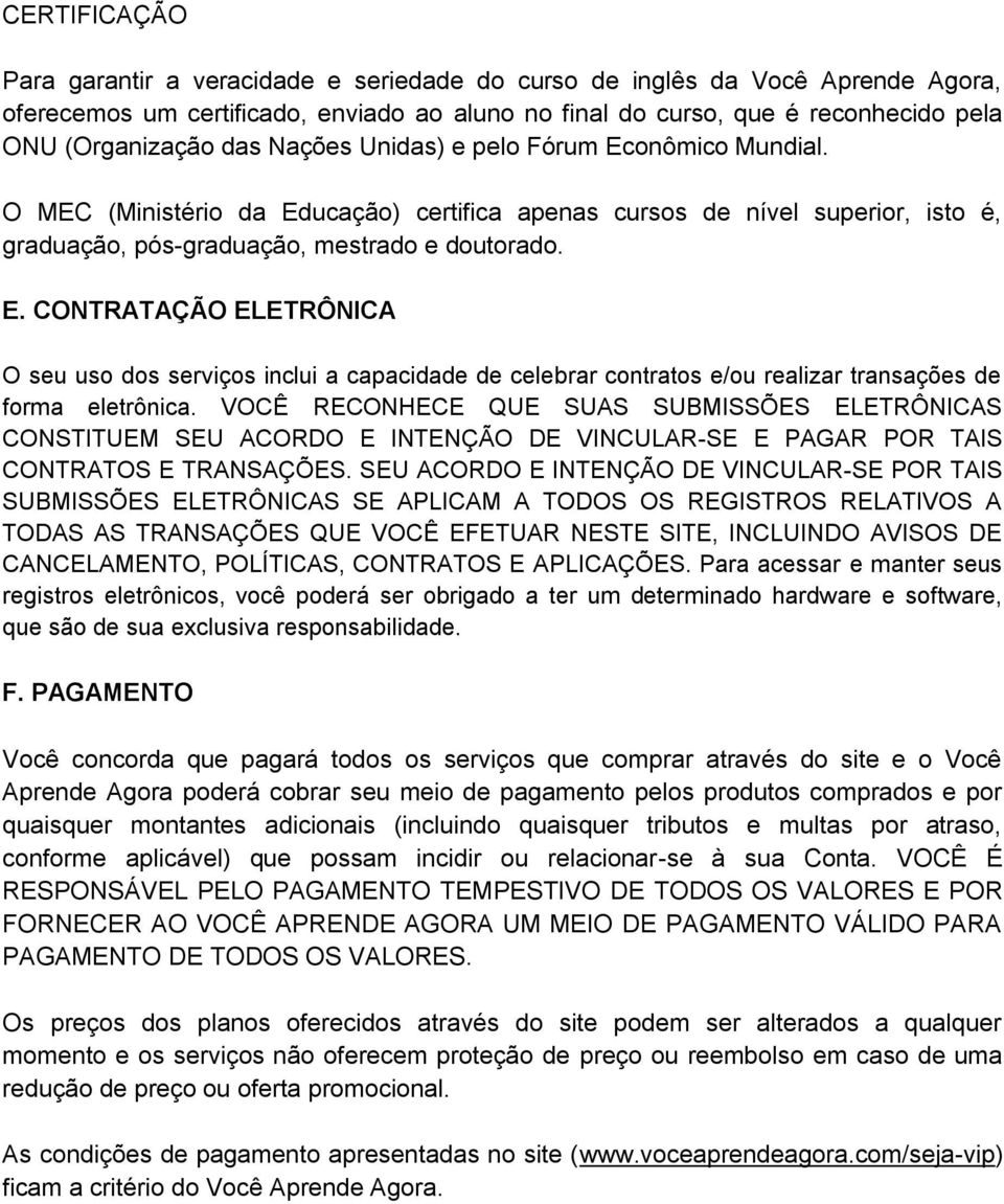 VOCÊ RECONHECE QUE SUAS SUBMISSÕES ELETRÔNICAS CONSTITUEM SEU ACORDO E INTENÇÃO DE VINCULAR-SE E PAGAR POR TAIS CONTRATOS E TRANSAÇÕES.