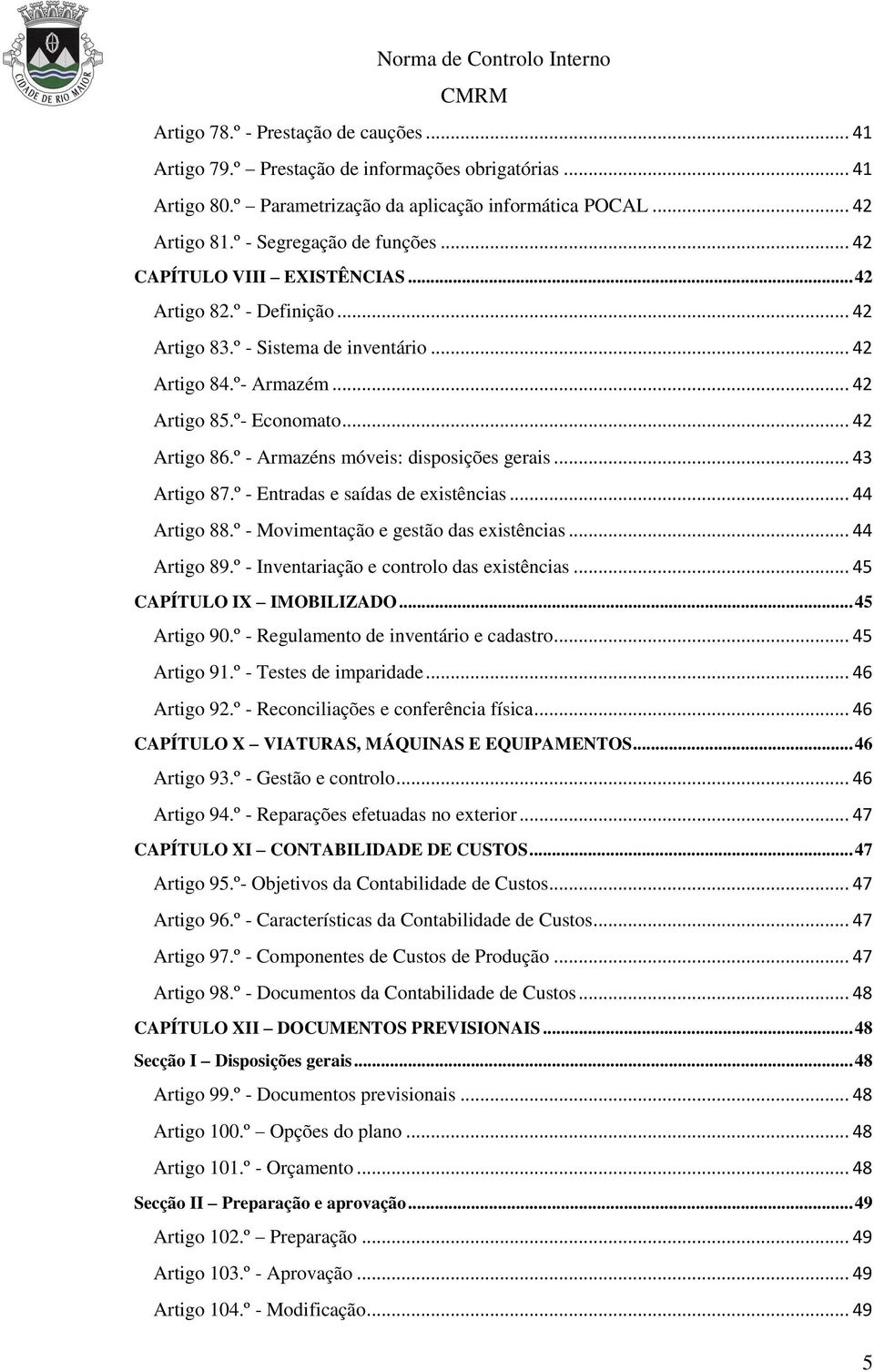 º - Armazéns móveis: disposições gerais... 43 Artigo 87.º - Entradas e saídas de existências... 44 Artigo 88.º - Movimentação e gestão das existências... 44 Artigo 89.