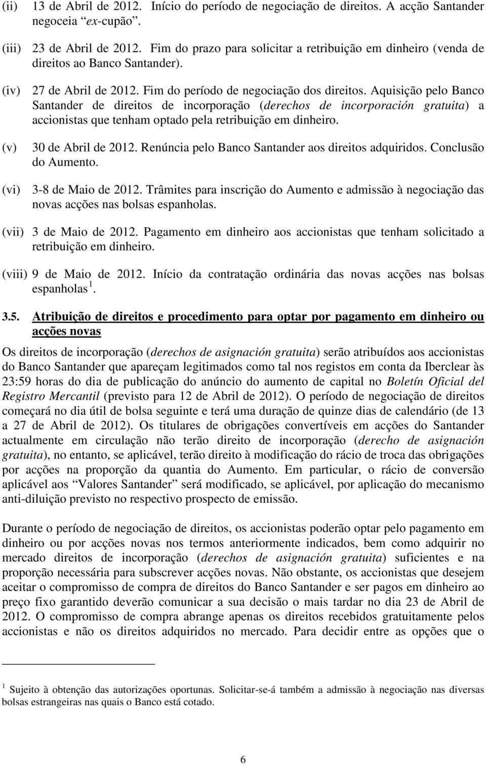 Aquisição pelo Banco Santander de direitos de incorporação (derechos de incorporación gratuita) a accionistas que tenham optado pela retribuição em dinheiro. (v) 30 de Abril de 2012.