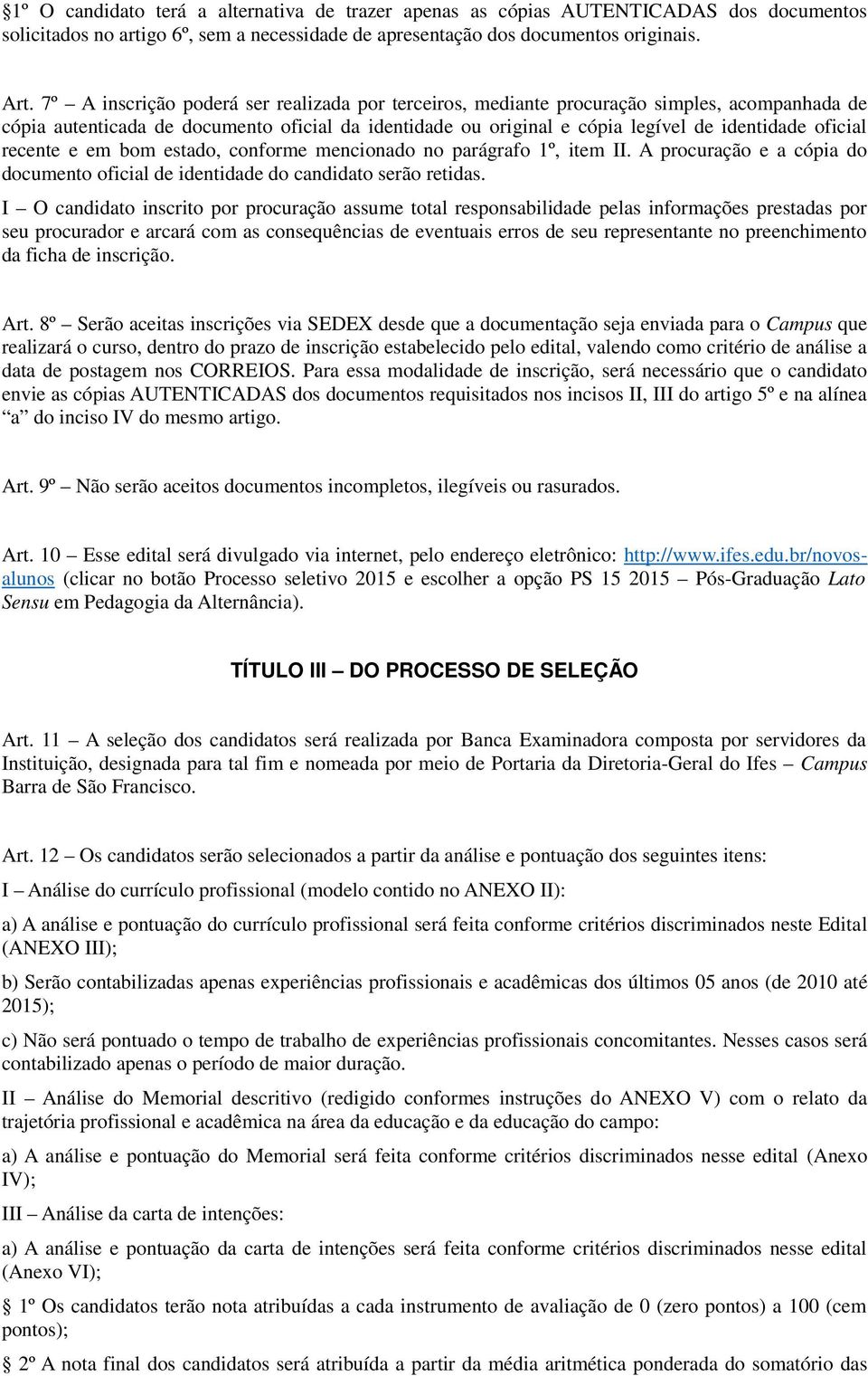 recente e em bom estado, conforme mencionado no parágrafo 1º, item II. A procuração e a cópia do documento oficial de identidade do candidato serão retidas.