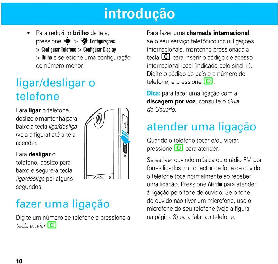 Para desligar o telefone, deslize para baixo e segure-a tecla liga/desliga por alguns segundos. fazer uma ligação Digite um número de telefone e pressione a tecla enviar N.