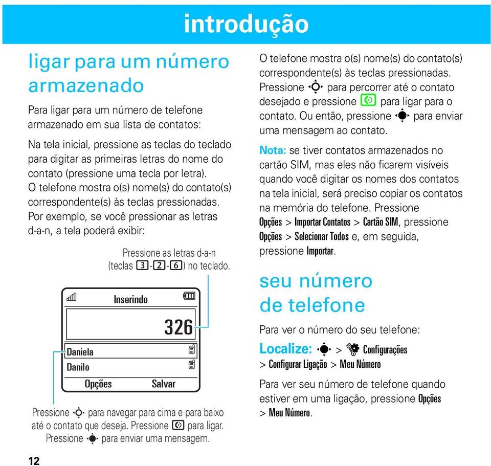 Por exemplo, se você pressionar as letras d-a-n, a tela poderá exibir: 12 Daniela Danilo Opções Pressione as letras d-a-n (teclas 3-2-6) no teclado.